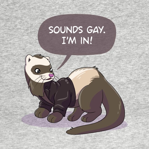 "Sounds gay, I'm in" ferret by sophielabelle